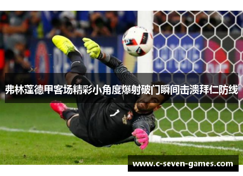 弗林蓬德甲客场精彩小角度爆射破门瞬间击溃拜仁防线